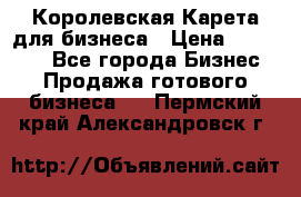 Королевская Карета для бизнеса › Цена ­ 180 000 - Все города Бизнес » Продажа готового бизнеса   . Пермский край,Александровск г.
